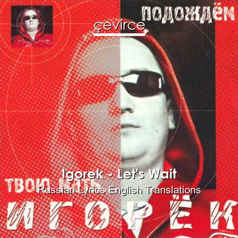 Igorek – Let’s Wait Russian Lyrics English Translations
