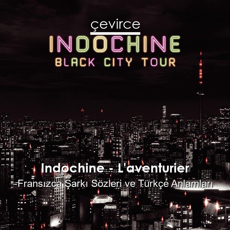 Indochine – L’aventurier Fransızca Şarkı Sözleri Türkçe Anlamları