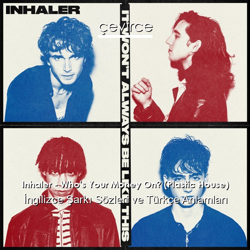 Inhaler – Who’s Your Money On? (Plastic House) İngilizce Şarkı Sözleri Türkçe Anlamları