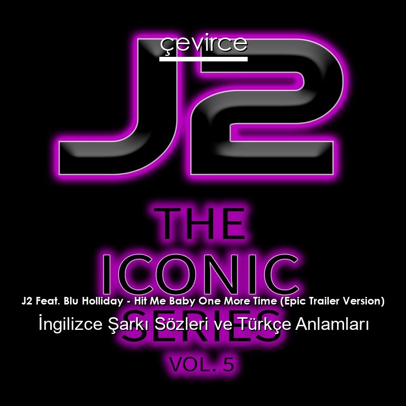 J2 Feat. Blu Holliday – Hit Me Baby One More Time (Epic Trailer Version) İngilizce Şarkı Sözleri Türkçe Anlamları