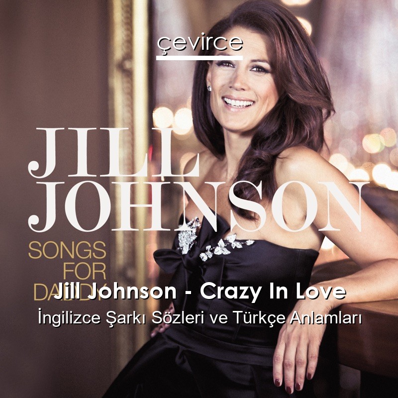 Jill Johnson – Crazy In Love İngilizce Şarkı Sözleri Türkçe Anlamları