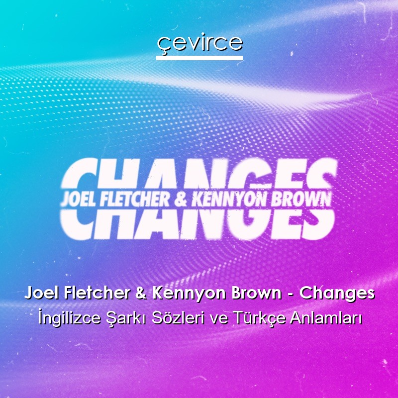 Joel Fletcher & Kennyon Brown – Changes İngilizce Şarkı Sözleri Türkçe Anlamları
