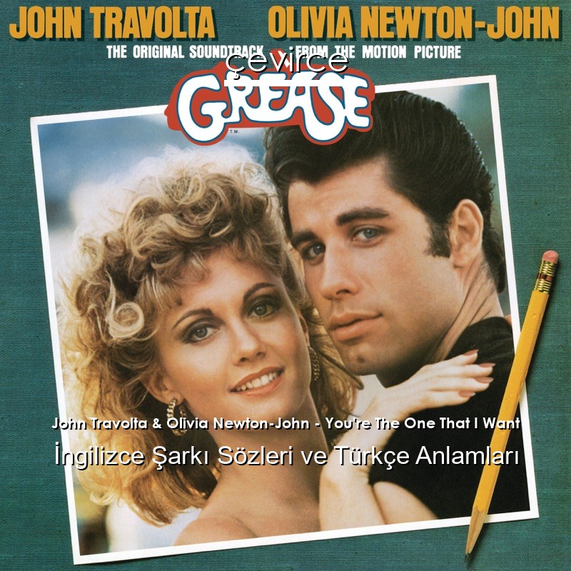 John Travolta & Olivia Newton-John – You’re The One That I Want İngilizce Şarkı Sözleri Türkçe Anlamları