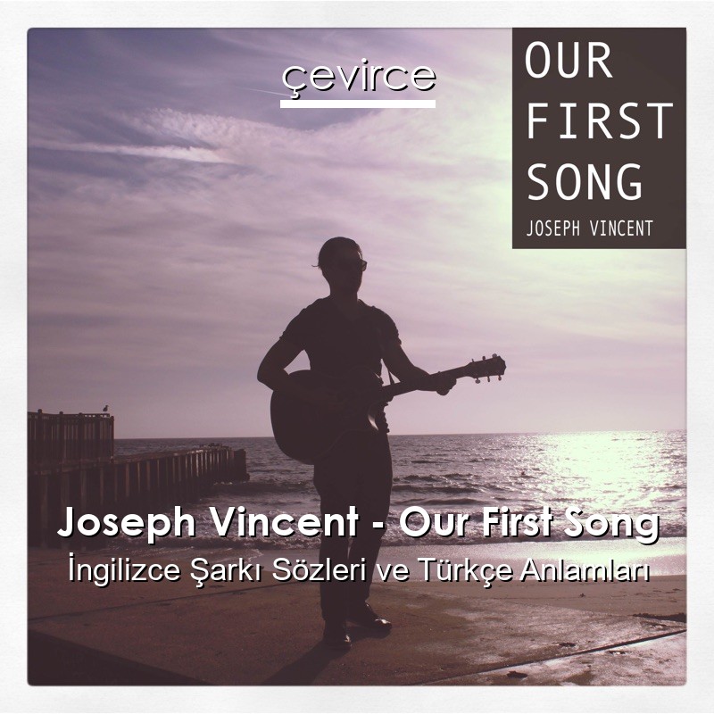Joseph Vincent – Our First Song İngilizce Şarkı Sözleri Türkçe Anlamları