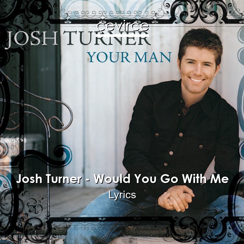 Josh Turner – Would You Go With Me Lyrics
