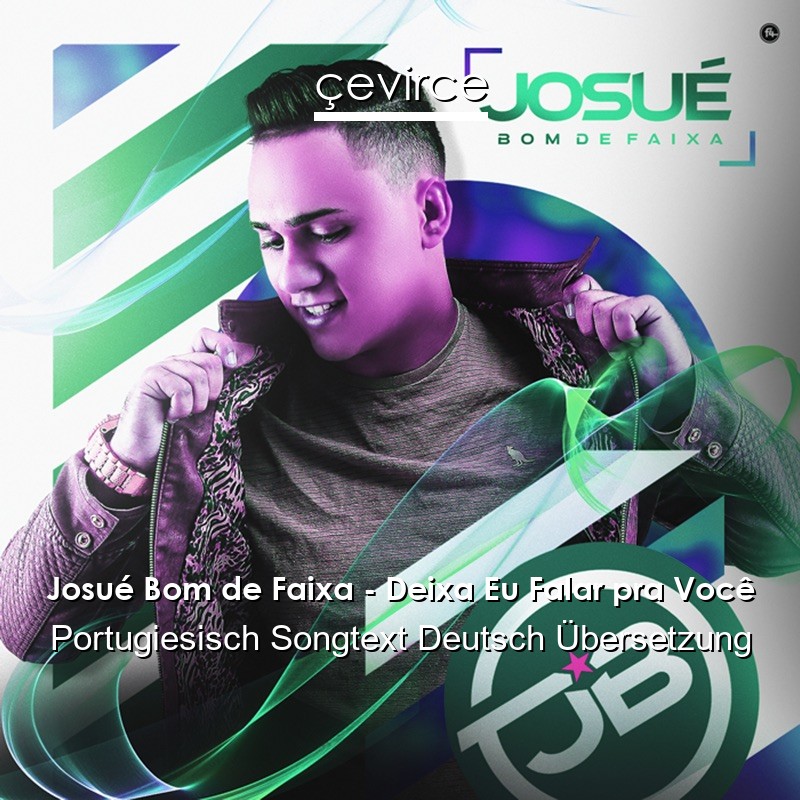 Josué Bom de Faixa – Deixa Eu Falar pra Você Portugiesisch Songtext Deutsch Übersetzung