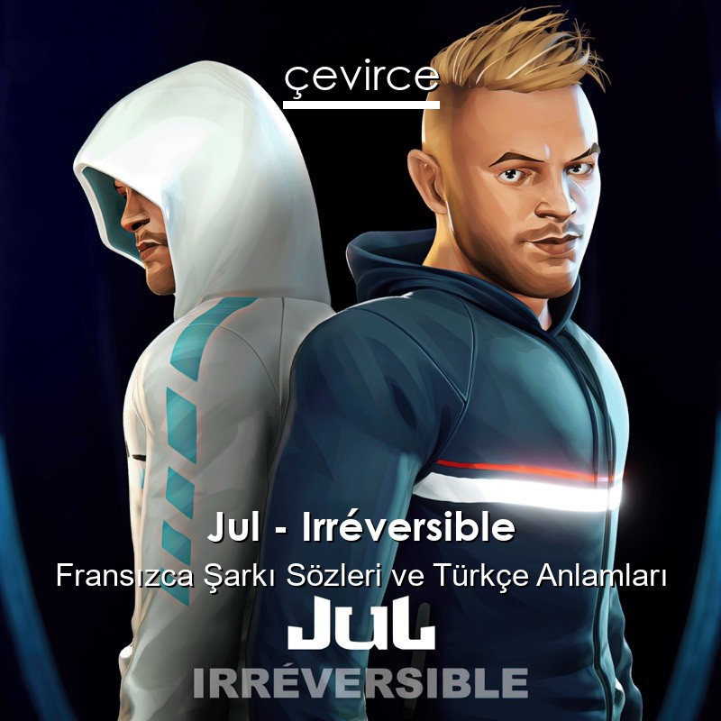 Jul – Irréversible Fransızca Şarkı Sözleri Türkçe Anlamları