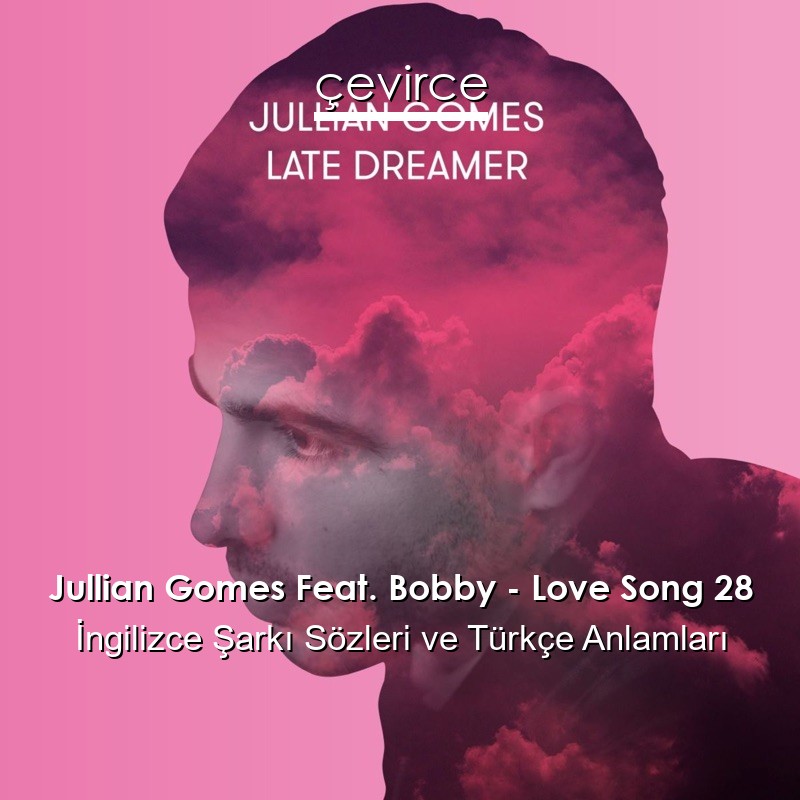 Jullian Gomes Feat. Bobby – Love Song 28 İngilizce Şarkı Sözleri Türkçe Anlamları
