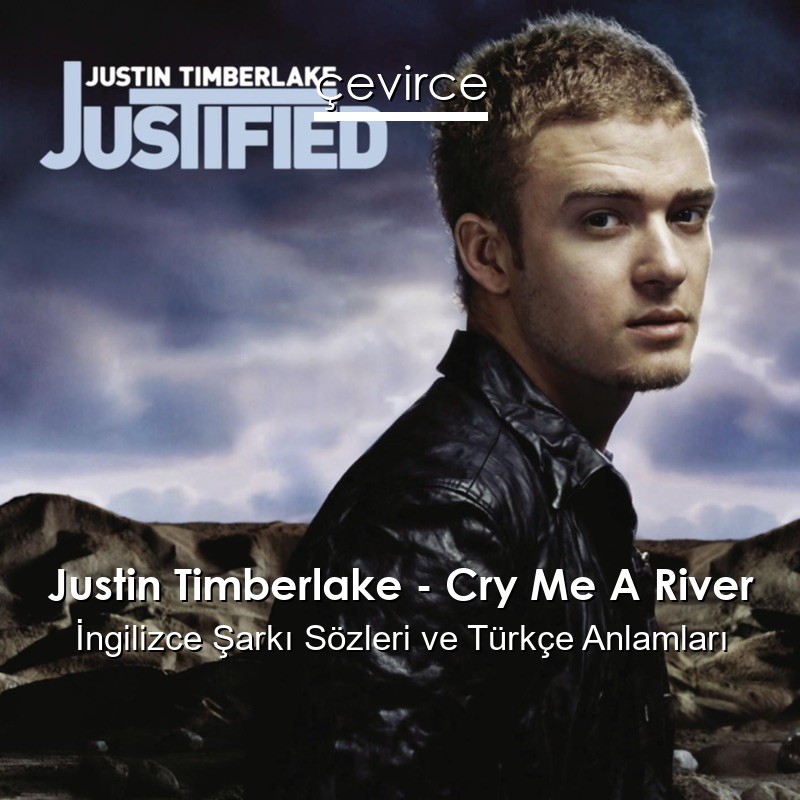 Justin Timberlake – Cry Me A River İngilizce Şarkı Sözleri Türkçe Anlamları