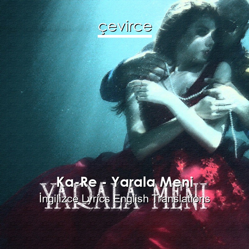 Ka-Re – Yarala Meni  Lyrics English Translations