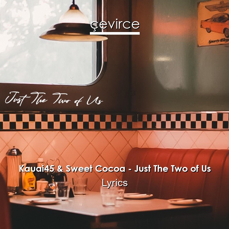 Kauai45 & Sweet Cocoa – Just The Two of Us Lyrics