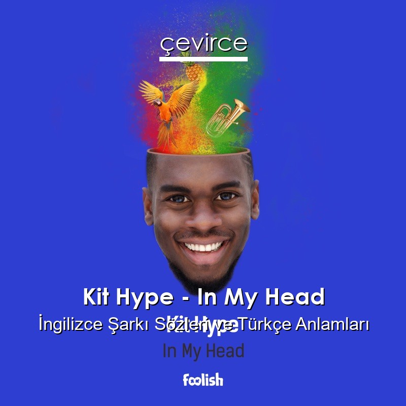 Kit Hype – In My Head İngilizce Şarkı Sözleri Türkçe Anlamları