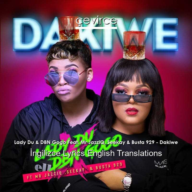 Lady Du & DBN Gogo Feat. Mr JazziQ, Seekay & Busta 929 – Dakiwe Lyrics English Translations