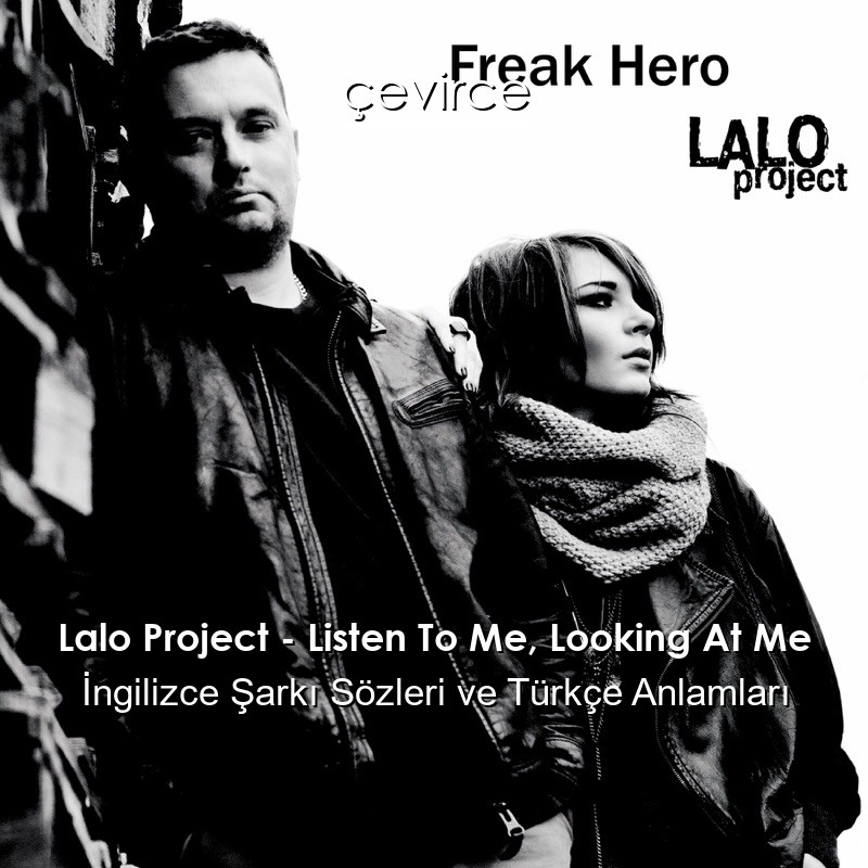 Lalo Project – Listen To Me, Looking At Me İngilizce Şarkı Sözleri Türkçe Anlamları