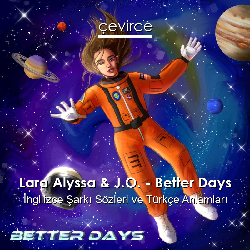 Lara Alyssa & J.O. – Better Days İngilizce Şarkı Sözleri Türkçe Anlamları