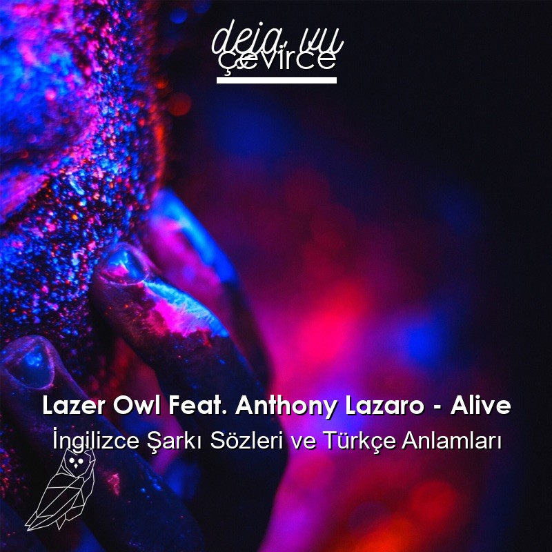 Lazer Owl Feat. Anthony Lazaro – Alive İngilizce Şarkı Sözleri Türkçe Anlamları