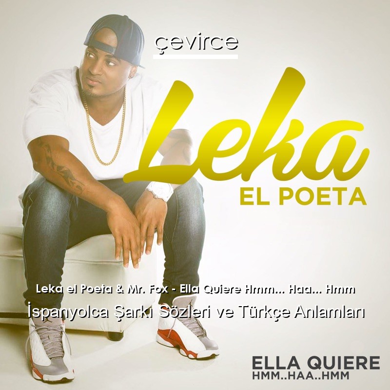 Leka el Poeta & Mr. Fox – Ella Quiere Hmm… Haa… Hmm İspanyolca Şarkı Sözleri Türkçe Anlamları