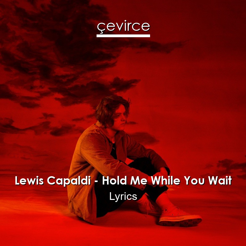 Lewis Capaldi – Hold Me While You Wait Lyrics