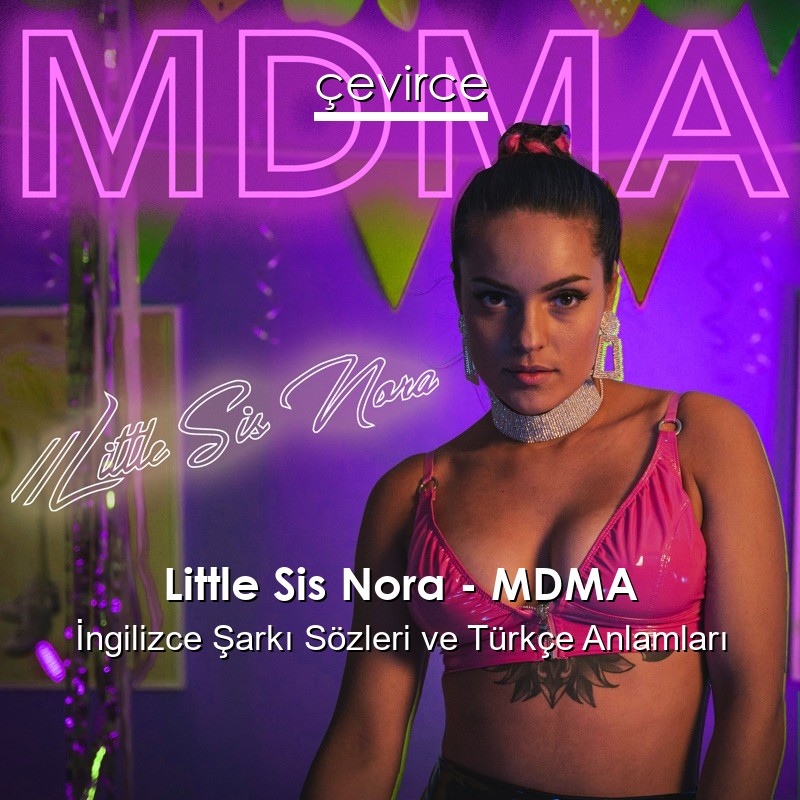 Little Sis Nora – MDMA İngilizce Şarkı Sözleri Türkçe Anlamları