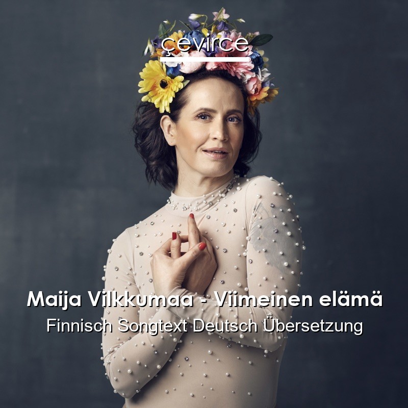 Maija Vilkkumaa – Viimeinen elämä Finnisch Songtext Deutsch Übersetzung