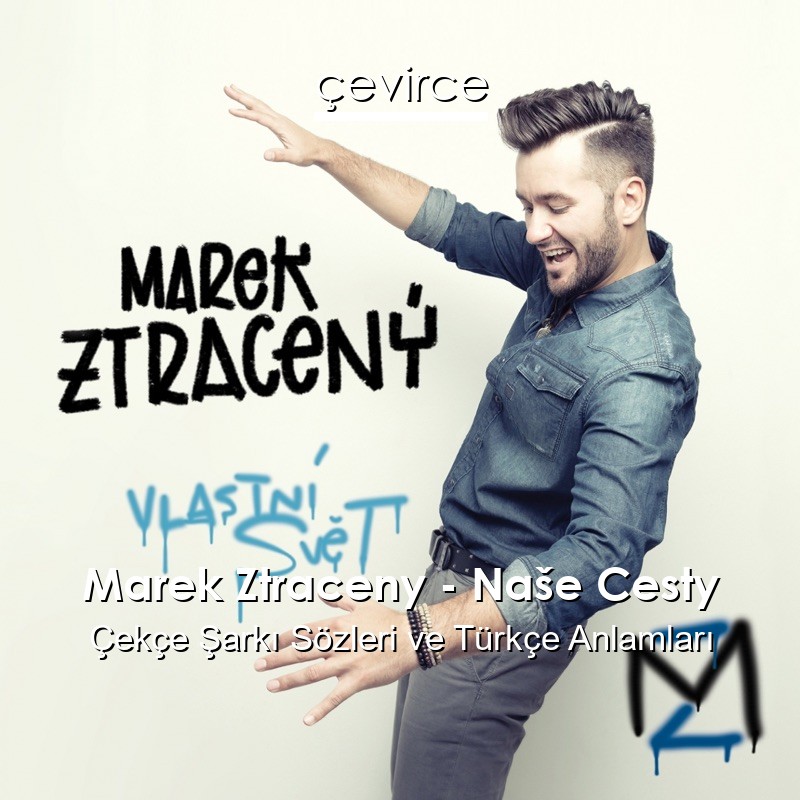 Marek Ztraceny – Naše Cesty Çekçe Şarkı Sözleri Türkçe Anlamları