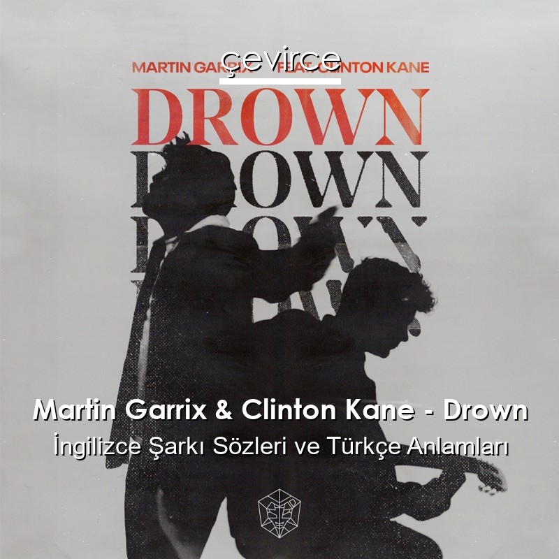 Martin Garrix & Clinton Kane – Drown İngilizce Şarkı Sözleri Türkçe Anlamları
