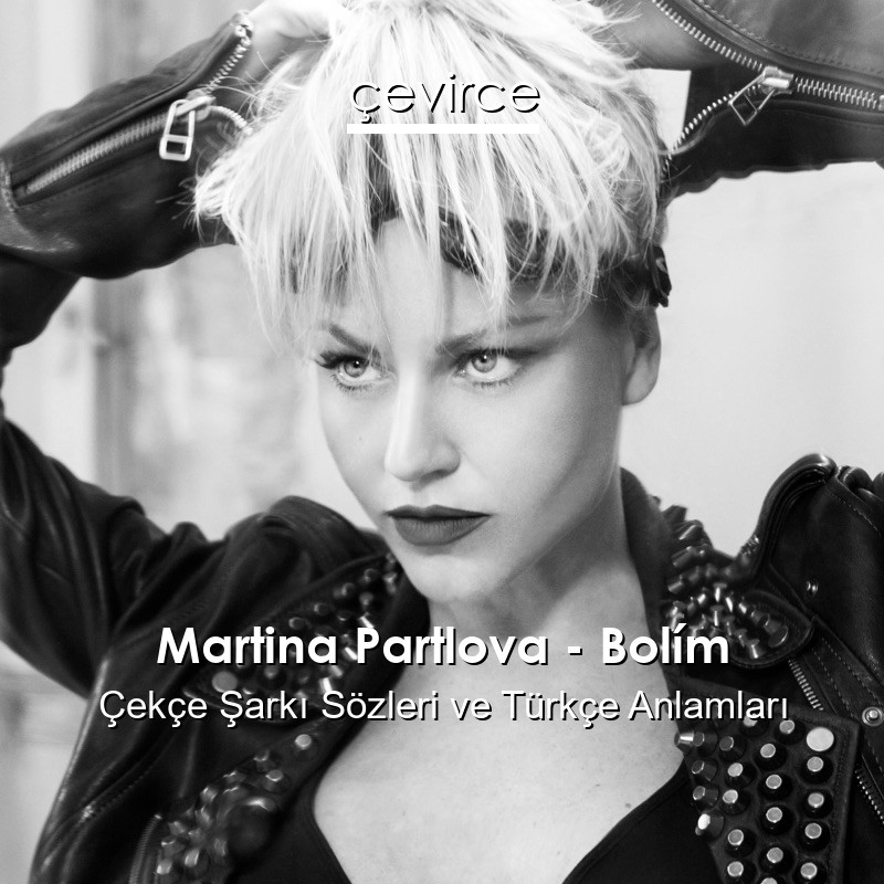 Martina Partlova – Bolím Çekçe Şarkı Sözleri Türkçe Anlamları