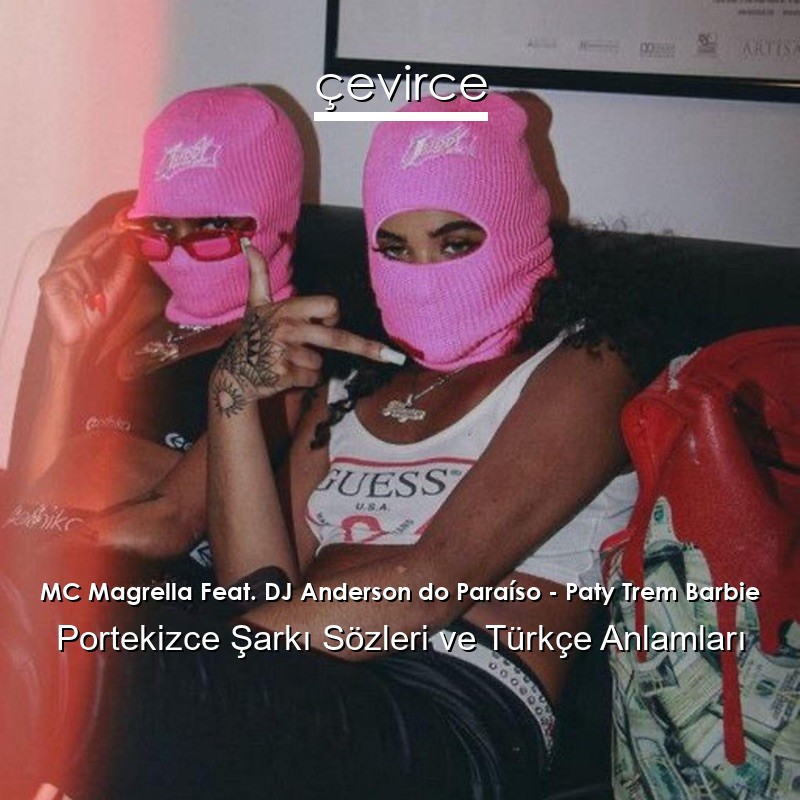 MC Magrella Feat. DJ Anderson do Paraíso – Paty Trem Barbie Portekizce Şarkı Sözleri Türkçe Anlamları