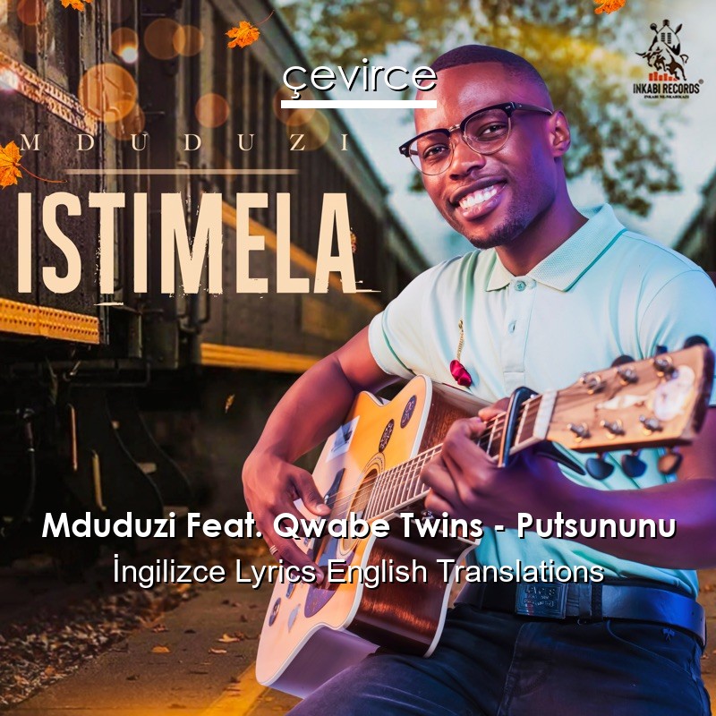 Mduduzi Feat. Qwabe Twins – Putsununu  Lyrics English Translations