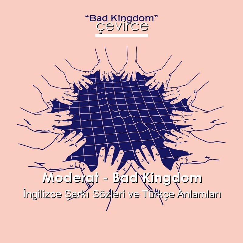 Moderat – Bad Kingdom İngilizce Şarkı Sözleri Türkçe Anlamları