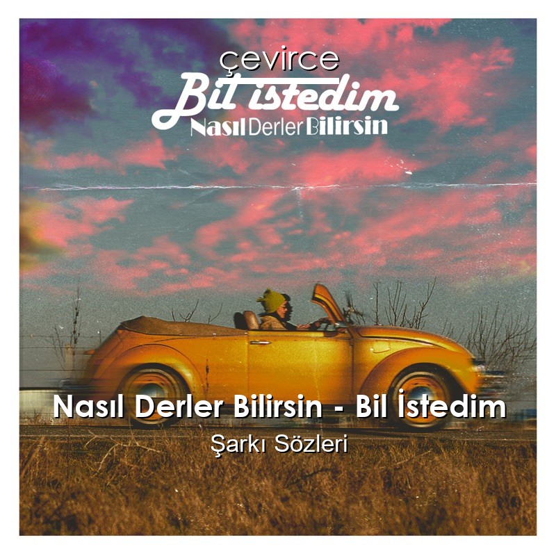 Nasıl Derler Bilirsin – Bil İstedim Şarkı Sözleri