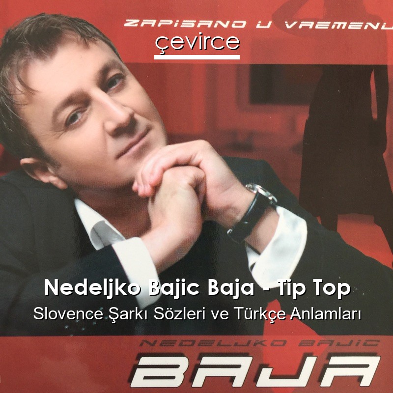 Nedeljko Bajic Baja – Tip Top Slovence Şarkı Sözleri Türkçe Anlamları