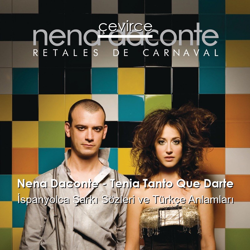Nena Daconte – Tenia Tanto Que Darte İspanyolca Şarkı Sözleri Türkçe Anlamları
