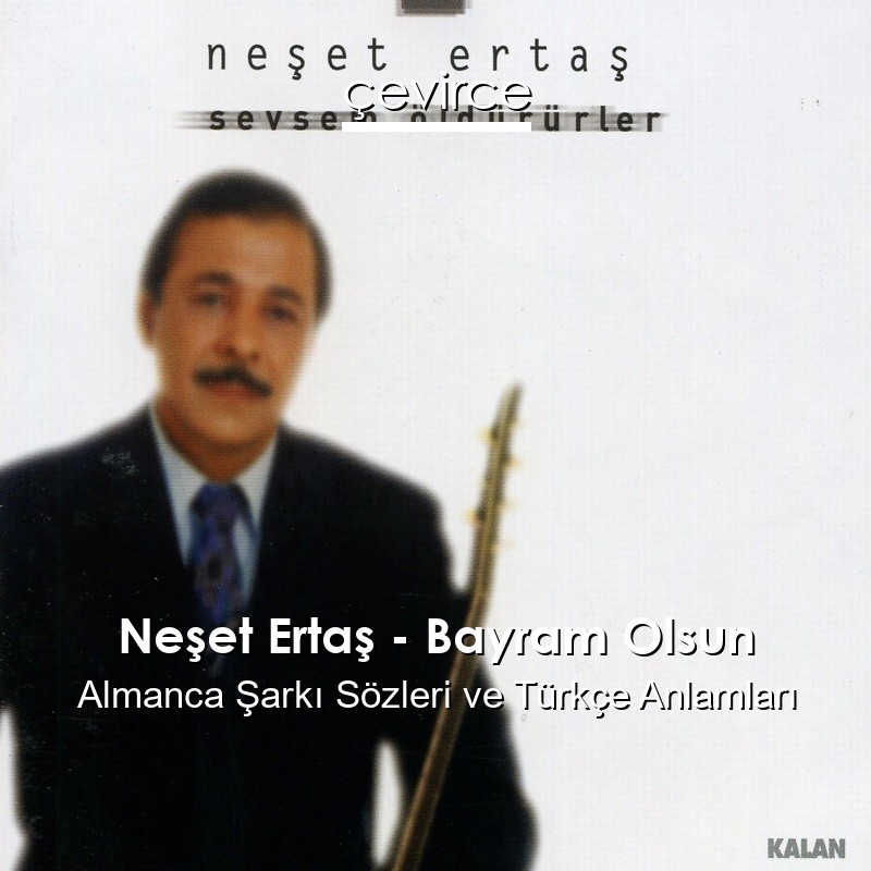 Neşet Ertaş – Bayram Olsun Almanca Şarkı Sözleri Türkçe Anlamları