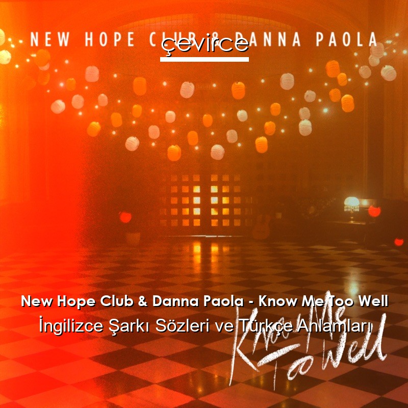 New Hope Club & Danna Paola – Know Me Too Well İngilizce Şarkı Sözleri Türkçe Anlamları