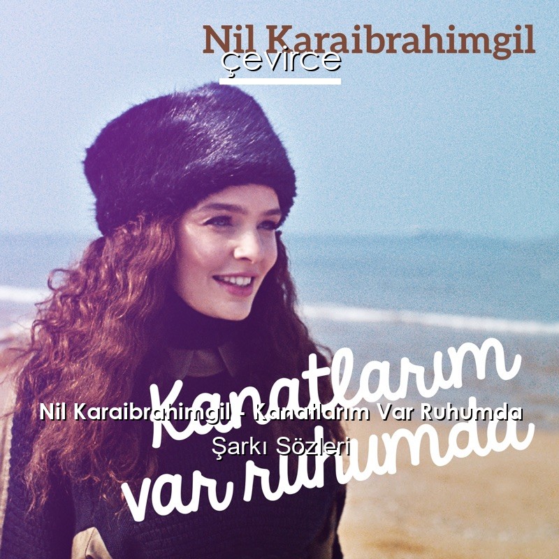 Nil Karaibrahimgil – Kanatlarım Var Ruhumda Şarkı Sözleri