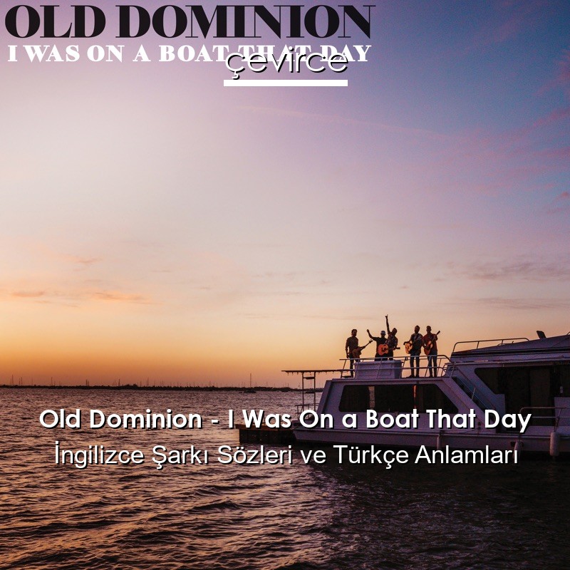 Old Dominion – I Was On a Boat That Day İngilizce Şarkı Sözleri Türkçe Anlamları