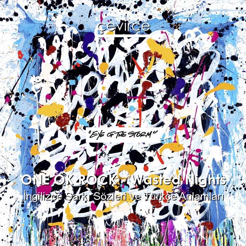 ONE OK ROCK – Wasted Nights İngilizce Şarkı Sözleri Türkçe Anlamları