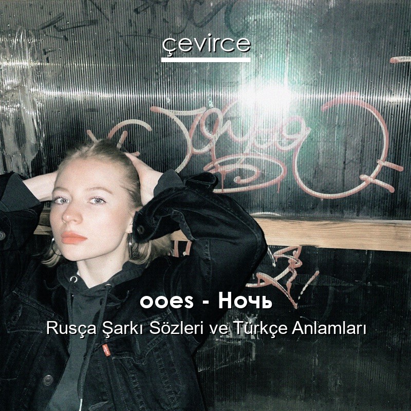 ooes – Ночь Rusça Şarkı Sözleri Türkçe Anlamları