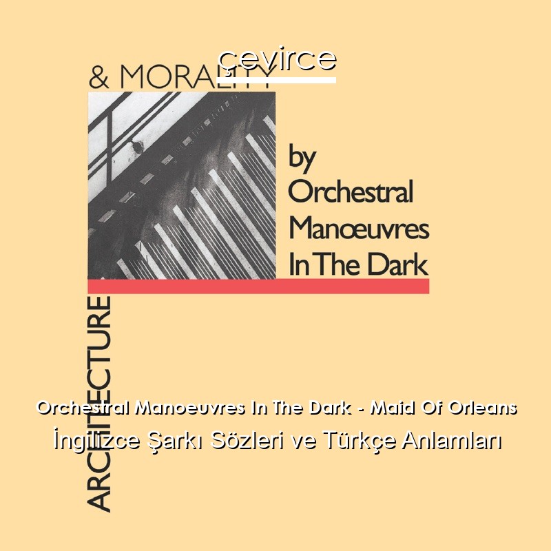 Orchestral Manoeuvres In The Dark – Maid Of Orleans İngilizce Şarkı Sözleri Türkçe Anlamları