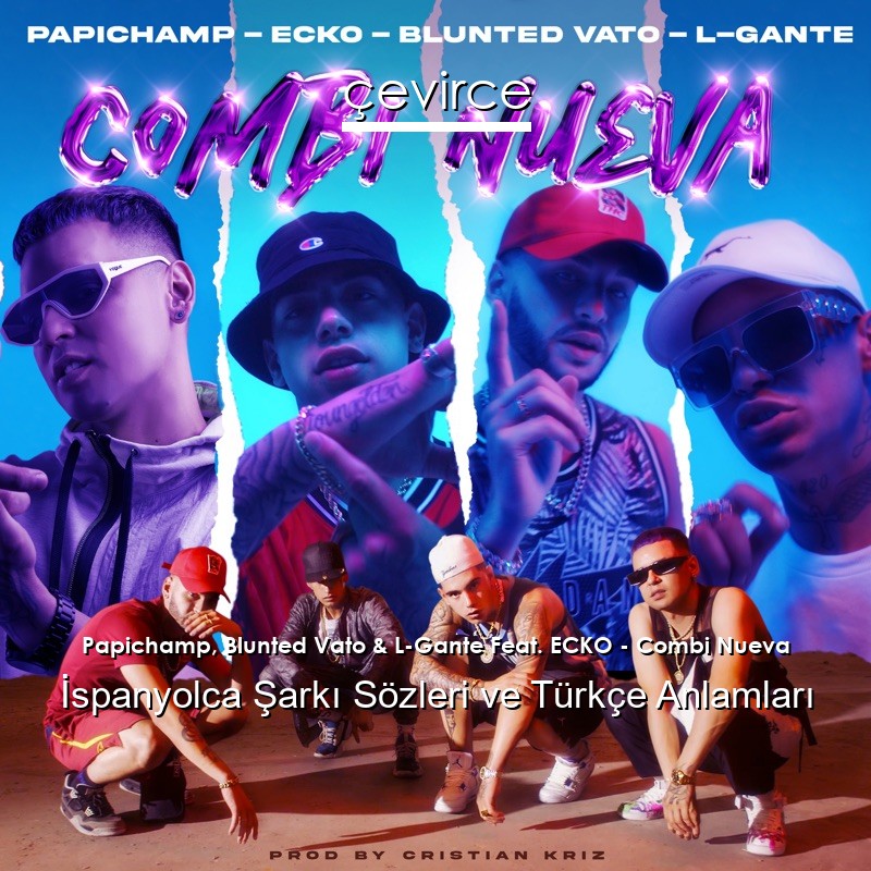 Papichamp, Blunted Vato & L-Gante Feat. ECKO – Combi Nueva İspanyolca Şarkı Sözleri Türkçe Anlamları