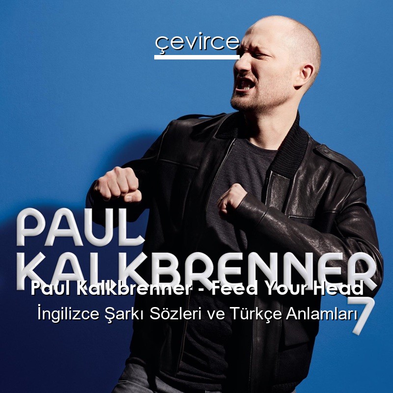 Paul Kalkbrenner – Feed Your Head İngilizce Şarkı Sözleri Türkçe Anlamları