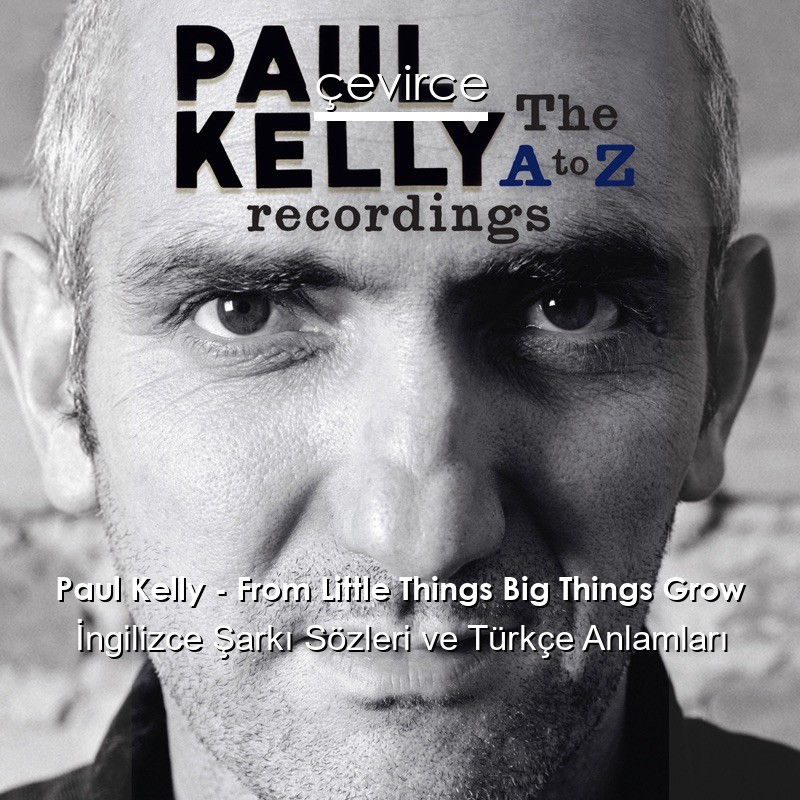 Paul Kelly – From Little Things Big Things Grow İngilizce Şarkı Sözleri Türkçe Anlamları