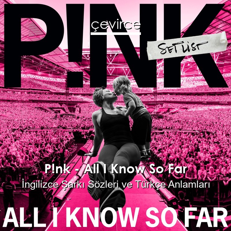 P!nk – All I Know So Far İngilizce Şarkı Sözleri Türkçe Anlamları