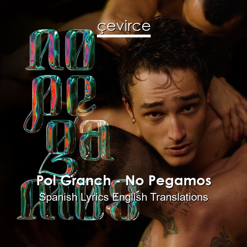 Pol Granch – No Pegamos Spanish Lyrics English Translations