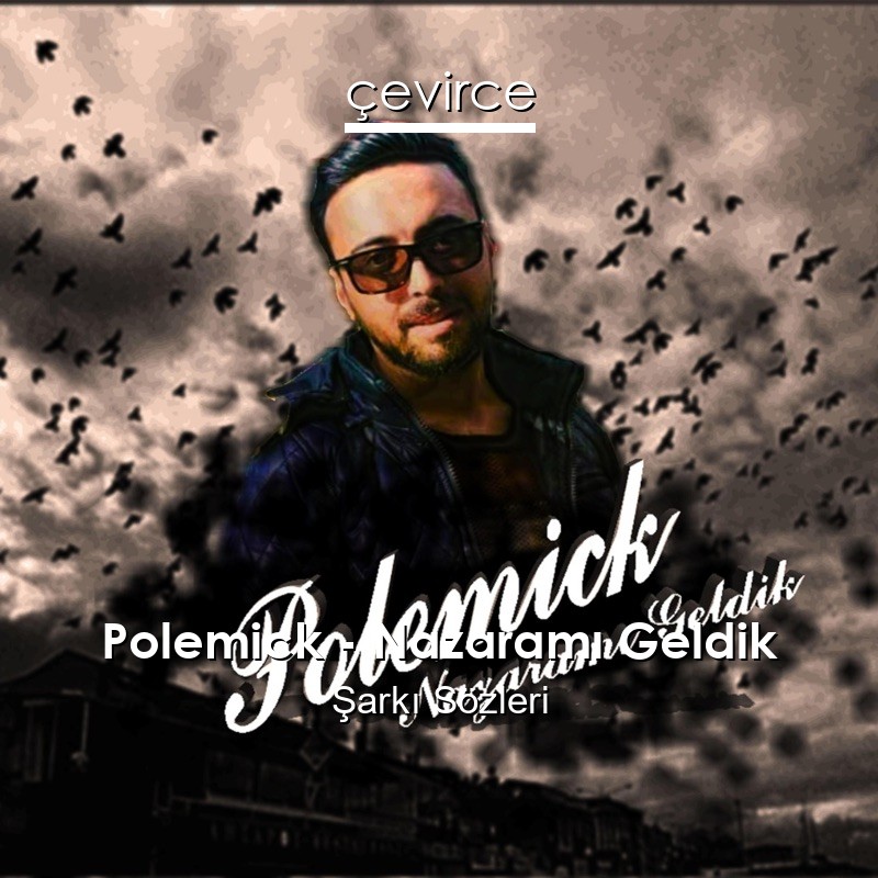 Polemick – Nazaramı Geldik Şarkı Sözleri