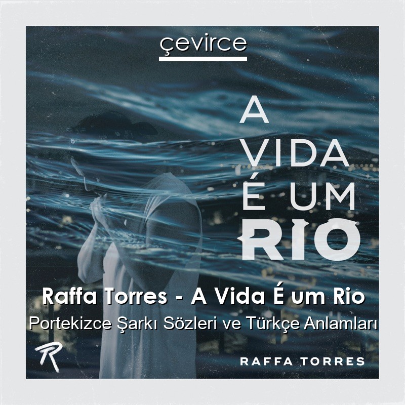 Raffa Torres – A Vida É um Rio Portekizce Şarkı Sözleri Türkçe Anlamları