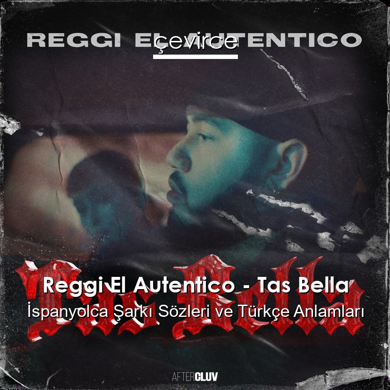 Reggi El Autentico – Tas Bella İspanyolca Şarkı Sözleri Türkçe Anlamları