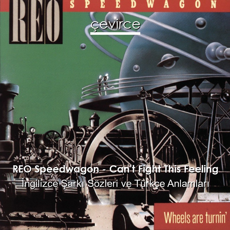 REO Speedwagon – Can’t Fight This Feeling İngilizce Şarkı Sözleri Türkçe Anlamları