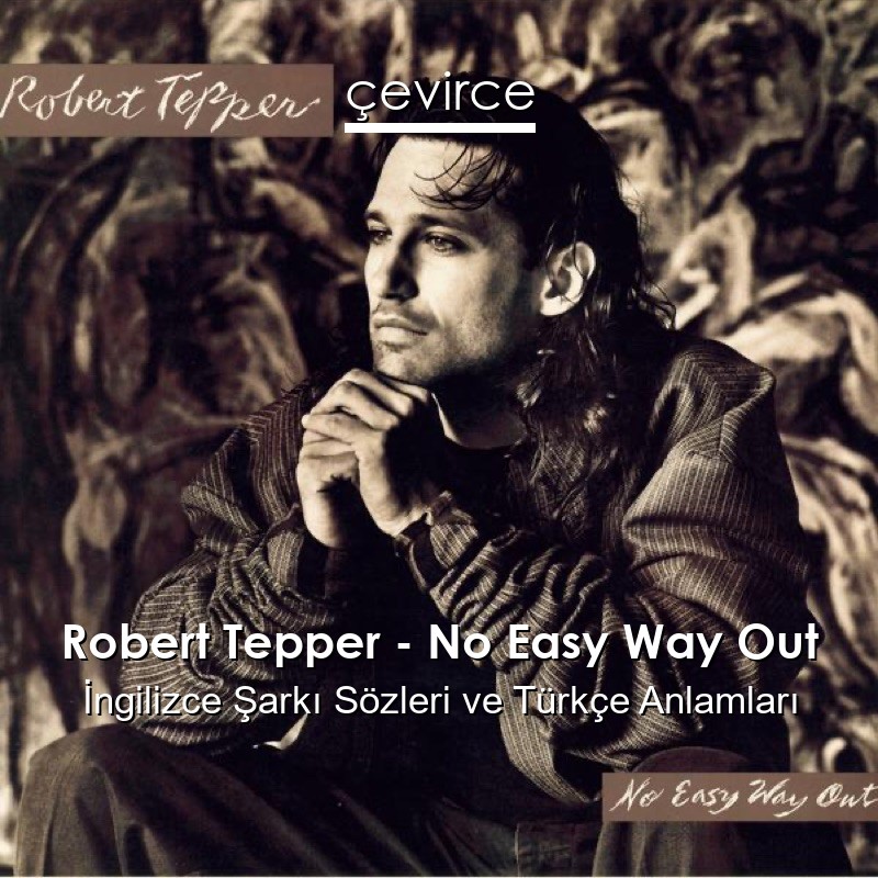 Robert Tepper – No Easy Way Out İngilizce Şarkı Sözleri Türkçe Anlamları